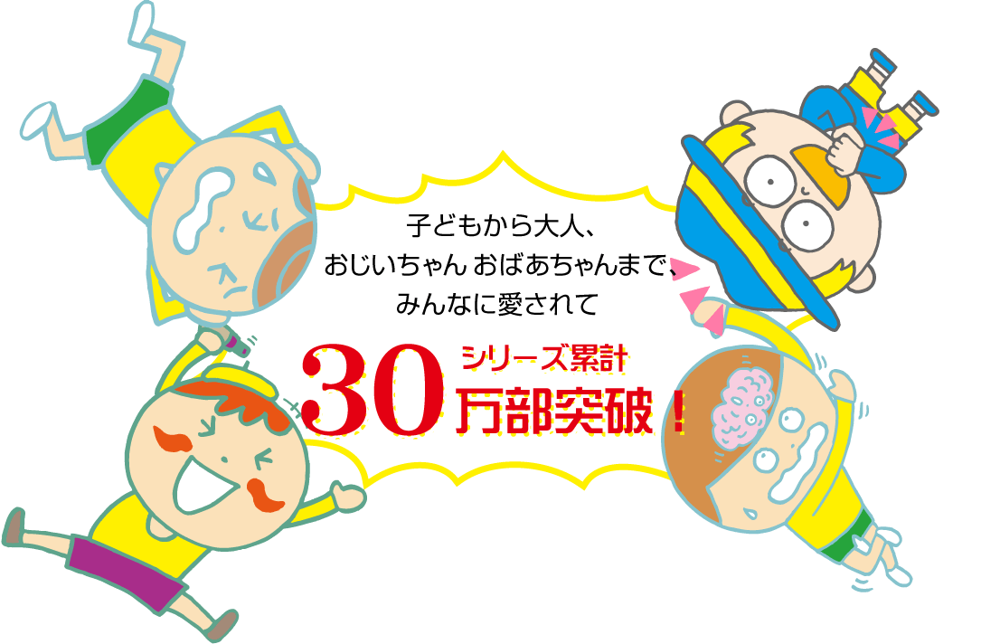 子どもから大人、おじいちゃんおばあちゃんまで、みんなに愛されて シリーズ累計30万部突破！