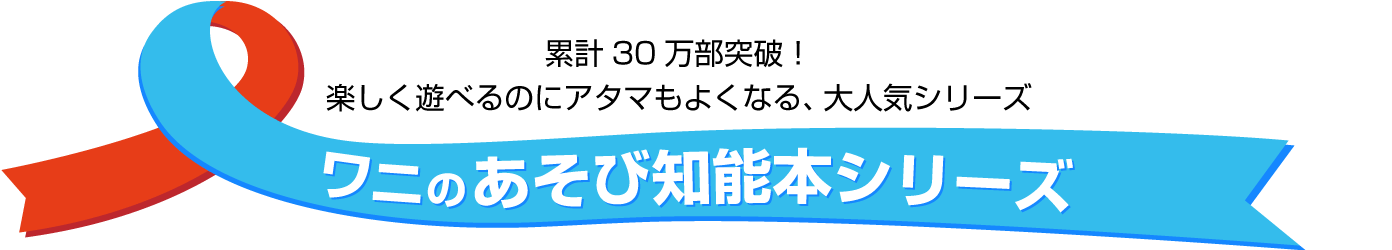 累計30万部突破！　楽しく遊べるのにアタマもよくなる、大人気シリーズ『ワニのあそび知能本シリーズ』